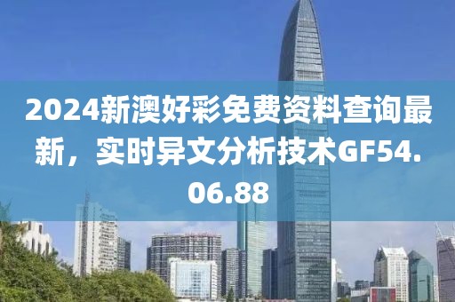 2024新澳好彩免費資料查詢最新，實時異文分析技術(shù)GF54.06.88
