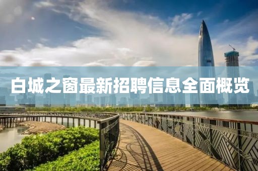 白城之窗最新招聘信息全面概覽