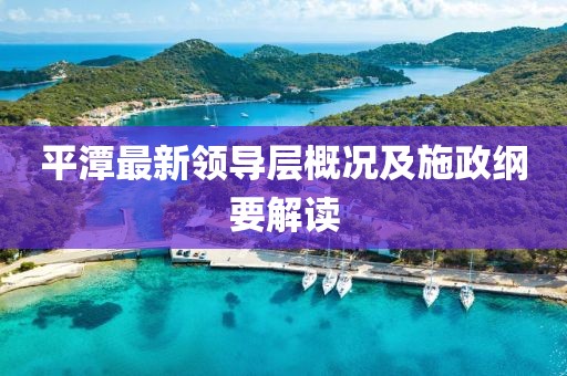 平潭最新領(lǐng)導(dǎo)層概況及施政綱要解讀