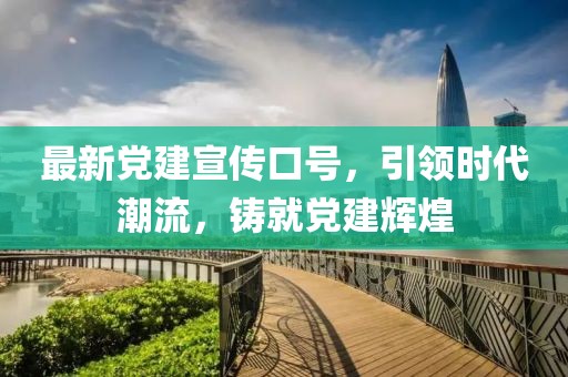 最新黨建宣傳口號，引領時代潮流，鑄就黨建輝煌