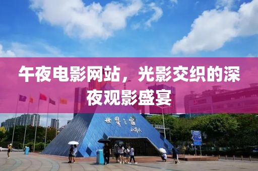 午夜電影網(wǎng)站，光影交織的深夜觀影盛宴