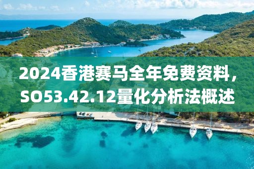 2024香港賽馬全年免費(fèi)資料，SO53.42.12量化分析法概述