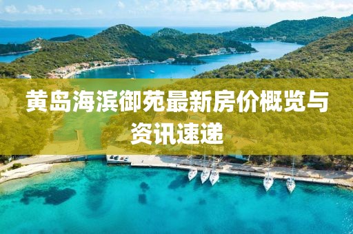 黃島海濱御苑最新房價概覽與資訊速遞