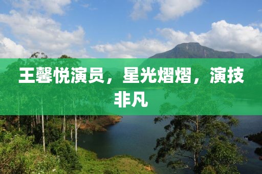 王馨悅演員，星光熠熠，演技非凡