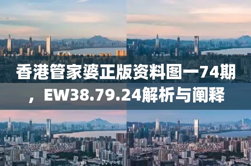 香港管家婆正版資料圖一74期，EW38.79.24解析與闡釋