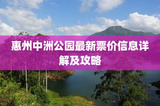 惠州中洲公園最新票價信息詳解及攻略