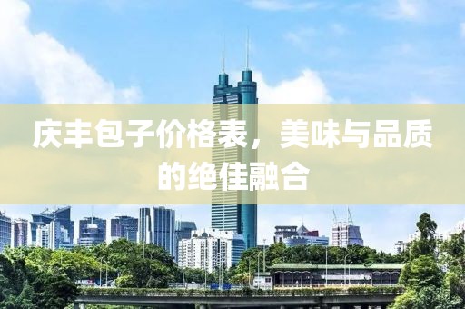 慶豐包子價(jià)格表，美味與品質(zhì)的絕佳融合