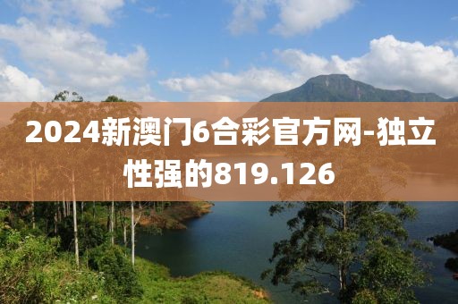 2024新澳門6合彩官方網(wǎng)-獨立性強的819.126
