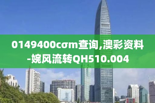 0149400cσm查詢,澳彩資料-婉風(fēng)流轉(zhuǎn)QH510.004