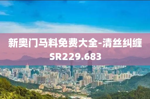 新奧門馬料免費大全-清絲糾纏SR229.683