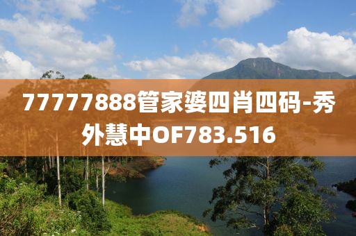 77777888管家婆四肖四碼-秀外慧中OF783.516