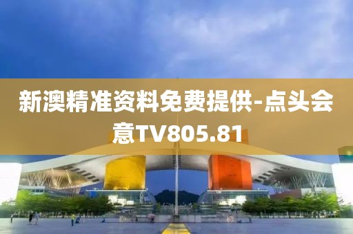 新澳精準(zhǔn)資料免費(fèi)提供-點(diǎn)頭會意TV805.81