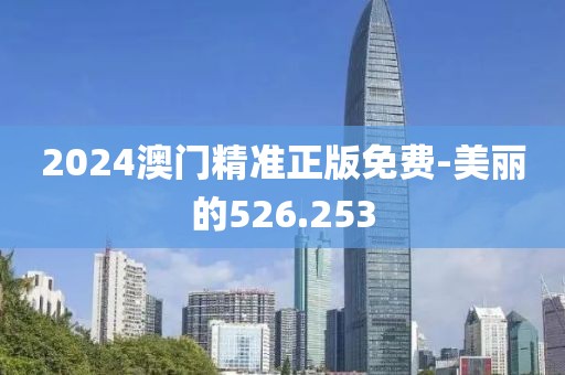 2024澳門精準正版免費-美麗的526.253