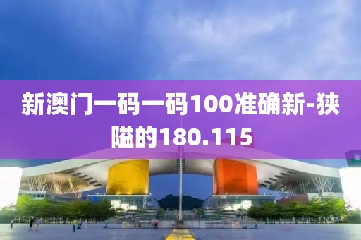 新澳門一碼一碼100準(zhǔn)確新-狹隘的180.115