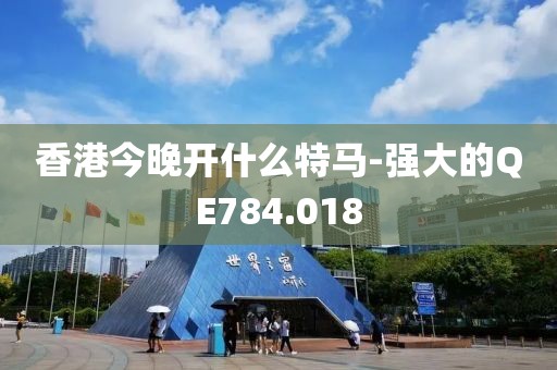 香港今晚開什么特馬-強大的QE784.018