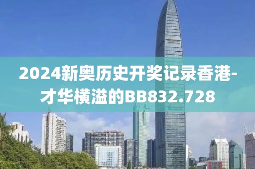 2024新奧歷史開獎記錄香港-才華橫溢的BB832.728