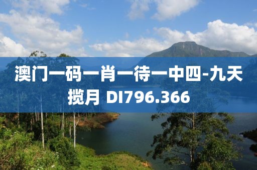 澳門一碼一肖一待一中四-九天攬?jiān)?DI796.366