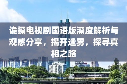 詭探電視劇國語版深度解析與觀感分享，揭開迷霧，探尋真相之路