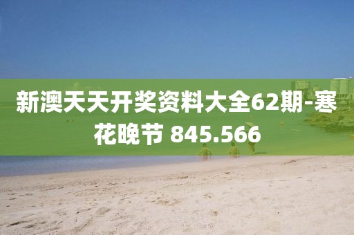 新澳天天開(kāi)獎(jiǎng)資料大全62期-寒花晚節(jié) 845.566