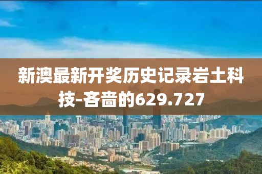 新澳最新開獎歷史記錄巖土科技-吝嗇的629.727