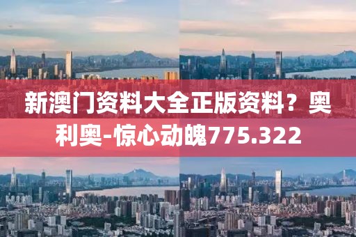 新澳門(mén)資料大全正版資料？奧利奧-驚心動(dòng)魄775.322
