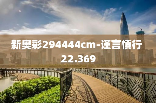 新奧彩294444cm-謹言慎行 22.369