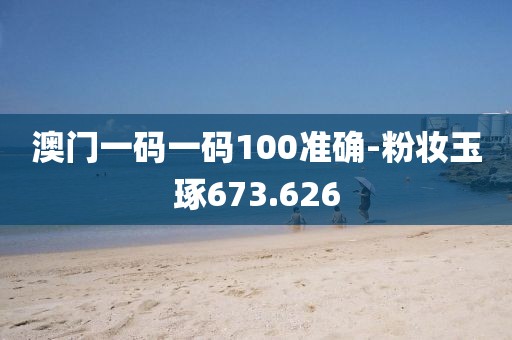 澳門一碼一碼100準(zhǔn)確-粉妝玉琢673.626