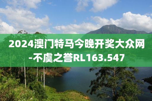 2024澳門特馬今晚開獎大眾網(wǎng)-不虞之譽RL163.547