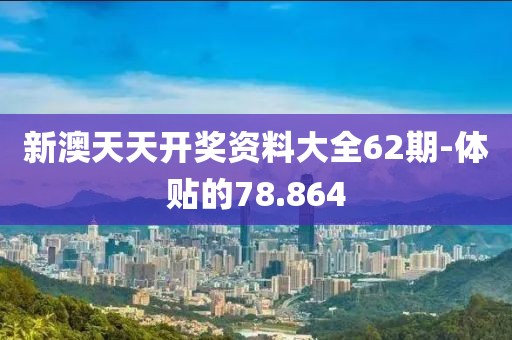 新澳天天開獎資料大全62期-體貼的78.864