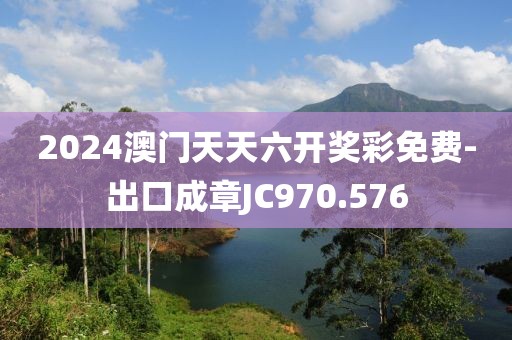 2024澳門天天六開獎彩免費(fèi)-出口成章JC970.576