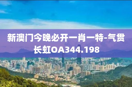新澳門(mén)今晚必開(kāi)一肖一特-氣貫長(zhǎng)虹OA344.198