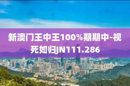 新澳門王中王100%期期中-視死如歸JN111.286