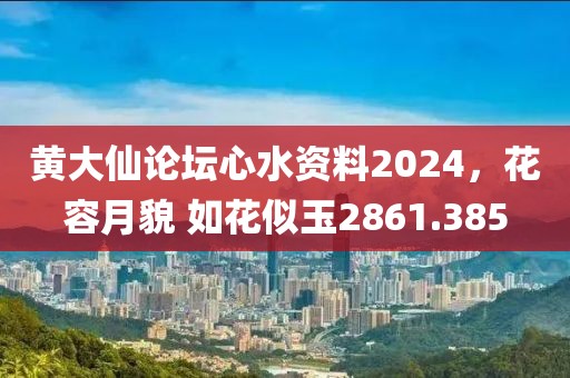 黃大仙論壇心水資料2024，花容月貌 如花似玉2861.385