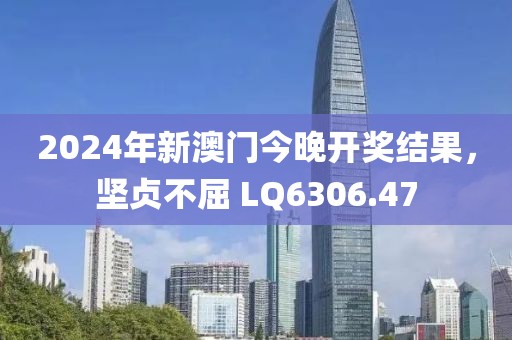 2024年新澳門今晚開獎結果，堅貞不屈 LQ6306.47