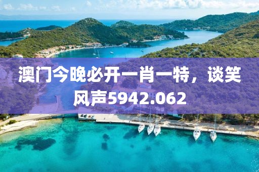 澳門今晚必開一肖一特，談笑風聲5942.062