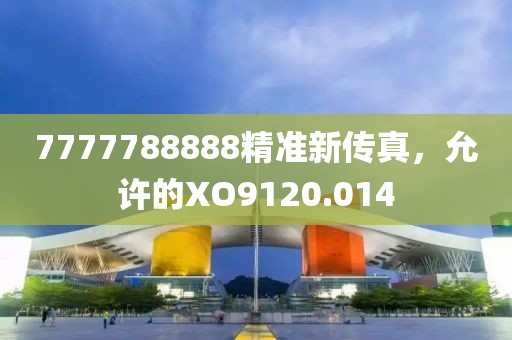 7777788888精準新傳真，允許的XO9120.014