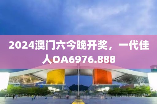 2024澳門六今晚開獎，一代佳人OA6976.888