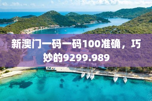 新澳門一碼一碼100準(zhǔn)確，巧妙的9299.989
