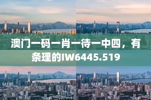 澳門一碼一肖一待一中四，有條理的IW6445.519