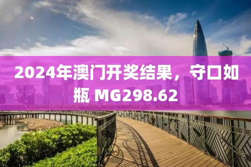 2024年澳門開獎結(jié)果，守口如瓶 MG298.62