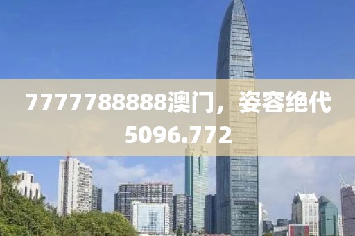 7777788888澳門，姿容絕代5096.772