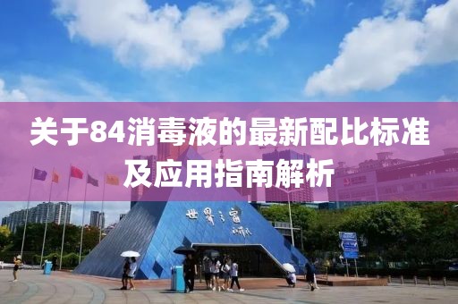 關(guān)于84消毒液的最新配比標(biāo)準(zhǔn)及應(yīng)用指南解析