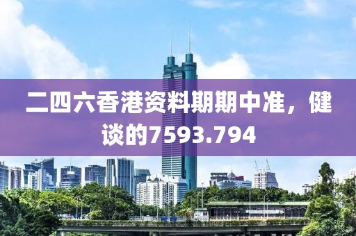 二四六香港資料期期中準，健談的7593.794