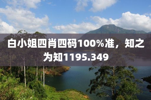 白小姐四肖四碼100%準(zhǔn)，知之為知1195.349