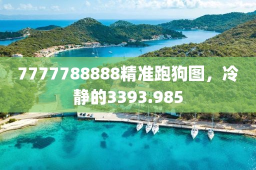 7777788888精準(zhǔn)跑狗圖，冷靜的3393.985