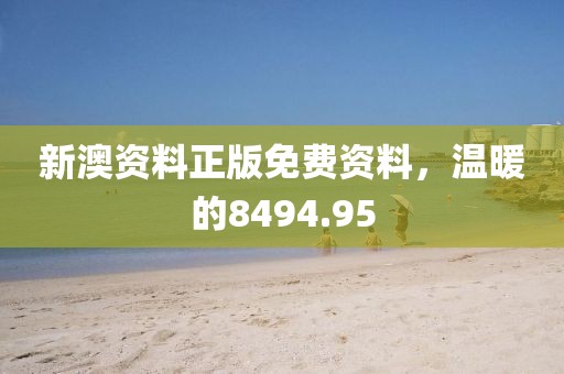 新澳資料正版免費資料，溫暖的8494.95