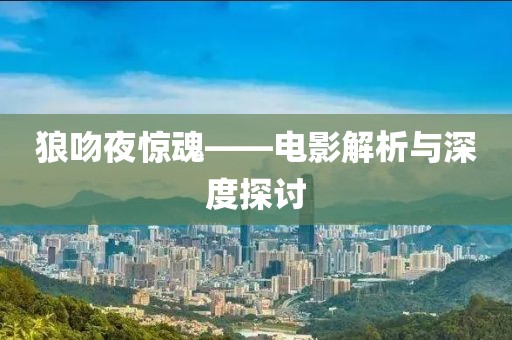 狼吻夜驚魂——電影解析與深度探討