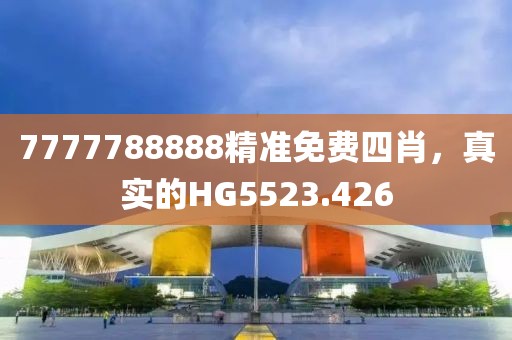 7777788888精準(zhǔn)免費(fèi)四肖，真實(shí)的HG5523.426