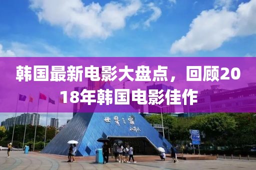 韓國最新電影大盤點，回顧2018年韓國電影佳作