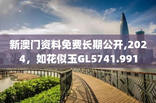 新澳門資料免費(fèi)長期公開,2024，如花似玉GL5741.991